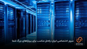 سرور اختصاصی ایران: راه‌حل مناسب برای پروژه‌های بزرگ شما